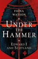 Under the Hammer: Edward I and Scotland, 1286-1307 1862320209 Book Cover