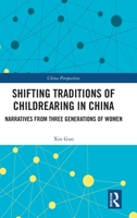 Shifting Traditions of Childrearing in China: Narratives from Three Generations of Women 1032022965 Book Cover