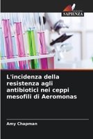 L'incidenza della resistenza agli antibiotici nei ceppi mesofili di Aeromonas (Italian Edition) 6630249682 Book Cover