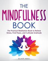 The Mindfulness Book: The Practical Meditation Book to Relieve Stress, Find Peace, and Cultivate Gratitude (Higher Consciousness Meditation) 1737283905 Book Cover