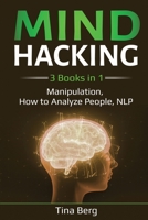 Mind Hacking: 3 Books in 1: Manipulation, How to Analyze People, NLP 1087886589 Book Cover