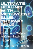 Ultimate Healing With Methylene Blue Therapy Bible: The Future of Medicine for Cellular Repair and Longevity (Natural Treatment Remedies) B0DV3XMSP4 Book Cover