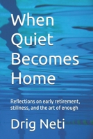 When Quiet Becomes Home: Reflections on early retirement, stillness, and the art of enough B0GK7CLWFV Book Cover