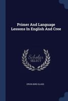 Primer and Language Lessons in English and Cree 1377209172 Book Cover