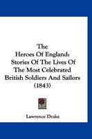 The Heroes Of England: Stories Of The Lives Of The Most Celebrated British Soldiers And Sailors 1166316815 Book Cover