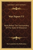 War Papers V1: Read Before The Commandery Of The State Of Wisconsin 0548313067 Book Cover