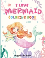 I Love Mermaid Coloring Book: For Kids Ages 4-8 B08WK2JV6H Book Cover