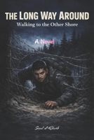 The Long Way Around Walking to the Other Shore: A Novel of Exile, A Journey Through Europe’s Hidden Borders B0GX6GXBWK Book Cover