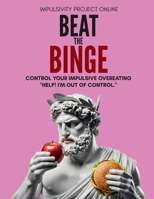 Beat the Binge - Control Your Impulsive Overeating.: Help! I'm Out of Control: The Connection Between Emotions and Impulsive Overeating. 1923762192 Book Cover