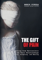 The Gift of Pain: Trauma Resulting from Narcissistic Abuse and Toxic Relationships - Understanding, Accepting, and Healing 3696396184 Book Cover
