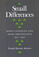 Small Differences: Irish Catholics and Irish Protestants 1815-1922 (McGill-Queen's Studies in the History of Religion) 0773508589 Book Cover