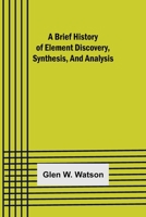 A Brief History of Element Discovery, Synthesis, and Analysis 9356015783 Book Cover