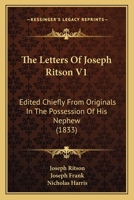 The Letters Of Joseph Ritson V1: Edited Chiefly From Originals In The Possession Of His Nephew 1104916045 Book Cover