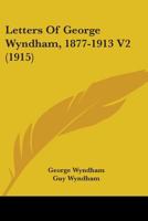 Letters of George Wyndham, 1877-1913 Volume 2 1346029539 Book Cover