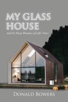 My Glass House: And It's Many Windows of Life’s Views 1546268014 Book Cover