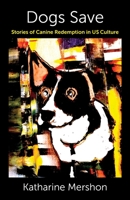 Dogs Save: Stories of Canine Redemption in US Culture 0231206976 Book Cover