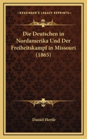 Die Deutschen in Nordamerika Und Der Freiheitskampf in Missouri. 1022646192 Book Cover