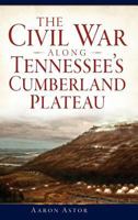The Civil War Along Tennessee's Cumberland Plateau 1626194041 Book Cover