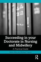 Succeeding in your Doctorate in Nursing and Midwifery: A Practical Guide 1041170041 Book Cover