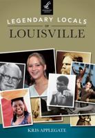 Legendary Locals of Louisville 1467101389 Book Cover