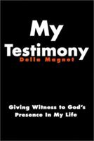 My Testimony: Giving Witness to God's Presence in My Life 0595153534 Book Cover