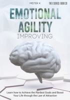 Emotional Agility Improving: Learn how to Achieve the Hardest Goals and Boost Your Life through the Law of Attraction 1914022793 Book Cover