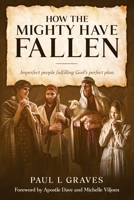 HOW THE MIGHTY HAVE FALLEN: Imperfect people fulfilling God's perfect plan B0GGGVFYTR Book Cover