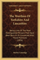 The Worthies of Yorkshire and Lancashire: Being Lives of the Most Distinguished Persons That Have Been Born In, Or Connected With, Those Provinces ... 1356453376 Book Cover