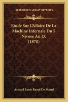 Etude Sur L'Affaire De La Machine Infernale Du 5 Nivose An IX (1870) 1120459222 Book Cover