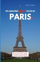 101 AMAZING THINGS TO DO IN PARIS 2025: Beyond the Eiffel Tower, the Louvre, Notre-Dame, and the Champs-Élysées B0FKHHND57 Book Cover