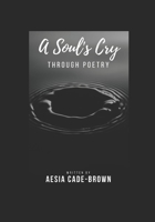 A Soul's Cry: Through Poetry 1721034307 Book Cover