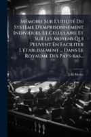 Mémoire Sur L'utilité Du Système D'emprisonnement Individuel Et Cellulaire Et Sur Les Moyens Qui Peuvent En Faciliter L'établissement ... Dans Le Royaume Des Pays-bas... 1277425442 Book Cover