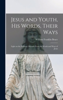 Jesus and youth, His words, their ways;: Light on the pathway of youth from the words and ways of Jesus 1013747550 Book Cover