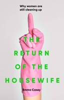 The Return of the Housewife: Why Women Are Still Cleaning Up 1526170973 Book Cover