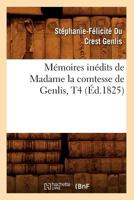 M�moires In�dits de Madame La Comtesse de Genlis Sur Le Dix-Huiti�me Si�cle Et La R�volution Fran�oise Depuis 1756 Jusqu'� Nos Jours, Volume 4... 201258831X Book Cover