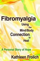 Fibromyalgia Using the Mind/Body Connection to Heal: A Personal Story of Hope 1420838970 Book Cover