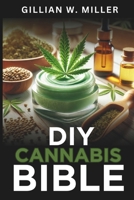DIY Cannabis Bible: A Modern Guide to Natural Skincare and Wellness (Complete DIY Handbook for Beginners) B0DTHTL2G4 Book Cover