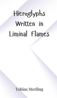 Hieroglyphs Written in Liminal Flames 3690800935 Book Cover