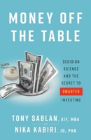Money off the Table: Decision Science and the Secret to Smarter Investing 1544516908 Book Cover