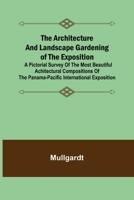 The Architecture and Landscape Gardening of the ExpositionA Pictorial Survey of the Most Beautiful AchitecturalCompositions of the Panama-Pacific International Exposition 9355759851 Book Cover