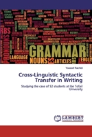 Cross-Linguistic Syntactic Transfer in Writing: Studying the case of S2 students at Ibn Tofail University 620255410X Book Cover