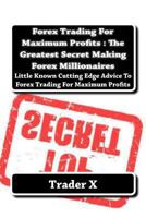 Forex Trading For Maximum Profits: Shocking Dirty Secrets Revealed Simple But Profitable Tips And Weird Tricks To Forex Millionaire: Escape 9-5, Live Anywhere, Join The New Rich 1515117154 Book Cover