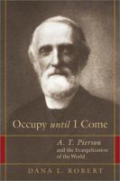 Occupy Until I Come: A. T. Pierson and the Evangelization of the World 0802807801 Book Cover