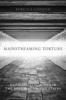 Mainstreaming Torture: Ethical Approaches in the Post-9/11 United States 0199336431 Book Cover