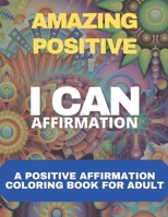 Amazing Positive Affirmation: I Can Affirmation, a Coloring Book of Good Vibes and Positive Affirmation to Get Thing Done B08XNDNPT9 Book Cover