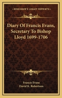 Diary Of Francis Evans, Secretary To Bishop Lloyd 1699-1706 1432634887 Book Cover
