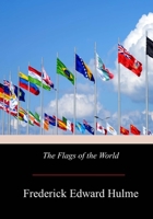 The Flags of the World: Their History, Blazonry and Associations 1719043582 Book Cover