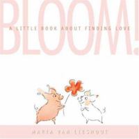 Bloom! A Little Book About Finding Love 0312369131 Book Cover