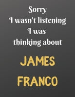 Sorry I wasn't listening I was thinking about JAMES FRANCO: Notebook/Journal/Diary for all girls/teens who are fans of James Franco. 80 black lined pages A4 8.5x11 inches 1671220331 Book Cover