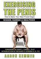 Exercising the Penis: How to Make Your Most Prized Organ Bigger, Harder & Healthier (Penis Enlargement) 1434826317 Book Cover